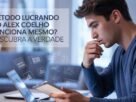 Método Lucrando do Alex Coelho Funciona Mesmo